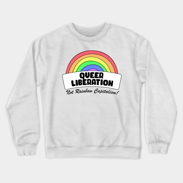 Queer Liberation Not Rainbow Capitalism Crewneck Sweatshirt by Football from the Left